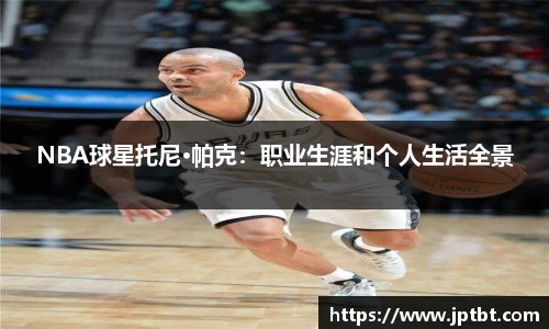 NBA球星托尼·帕克：职业生涯和个人生活全景